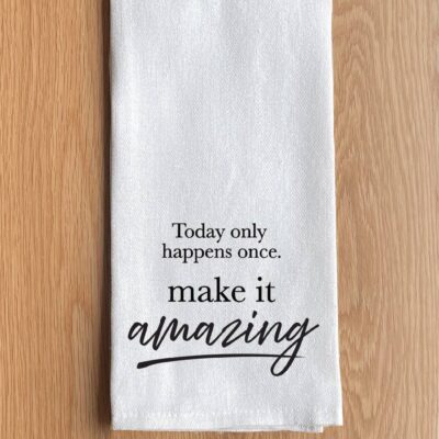 Today only happens once. Make it Amazing Towel